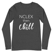 Unisex "NCLEX Then Chill" Long Sleeve Tee